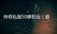 传奇私服50单职业（最新版本介绍和玩法攻略）