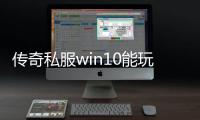 传奇私服win10能玩的