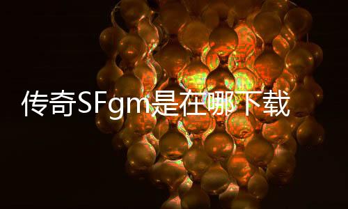 传奇SFgm是在哪下载的